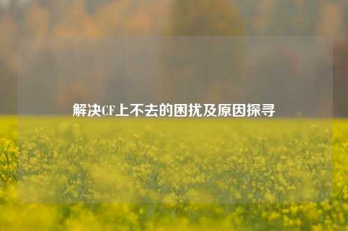解决CF上不去的困扰及原因探寻