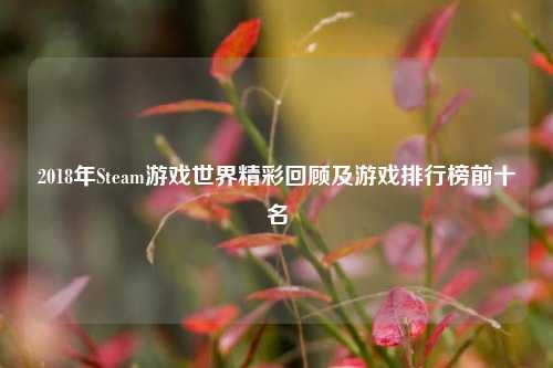 2018年Steam游戏世界精彩回顾及游戏排行榜前十名
