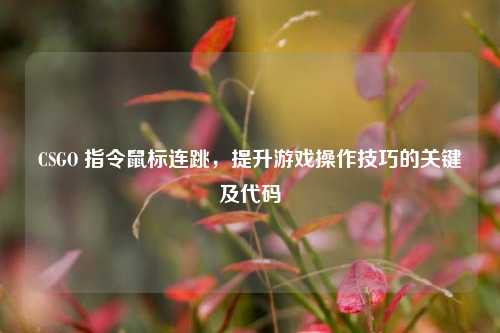 CSGO 指令鼠标连跳，提升游戏操作技巧的关键及代码