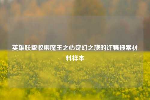 英雄联盟收集魔王之心奇幻之旅的诈骗报案材料样本