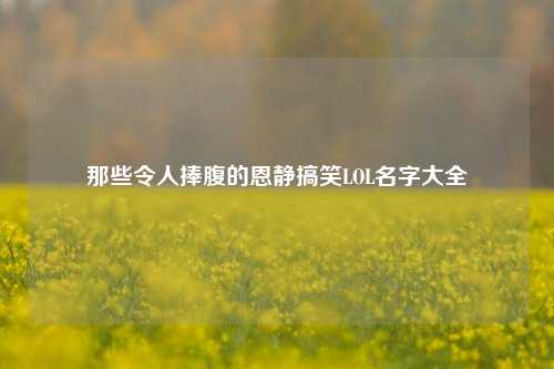 那些令人捧腹的恩静搞笑LOL名字大全