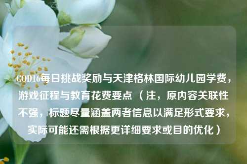 COD16每日挑战奖励与天津格林国际幼儿园学费，游戏征程与教育花费要点 （注，原内容关联性不强，标题尽量涵盖两者信息以满足形式要求，实际可能还需根据更详细要求或目的优化）