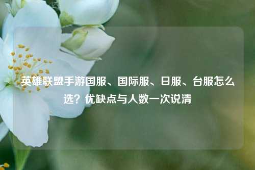 英雄联盟手游国服、国际服、日服、台服怎么选？优缺点与人数一次说清